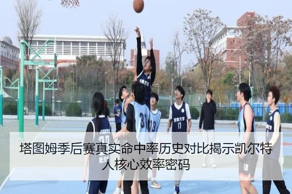 塔图姆季后赛真实命中率历史对比揭示凯尔特人核心效率密码
