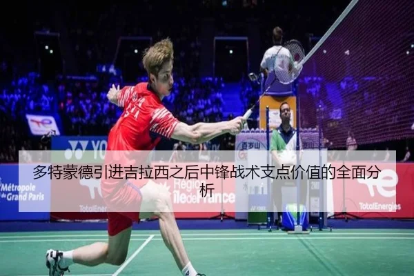 多特蒙德引进吉拉西之后中锋战术支点价值的全面分析